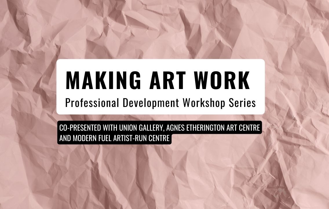 Crinked paper background with text over the top that says, "Making Art Work Professional Development Series" as a title and a subtitle that says, "Co-presented with Union Gallery, Agnes Etherington Centre and Modern Fuel Artist-Run Centre".